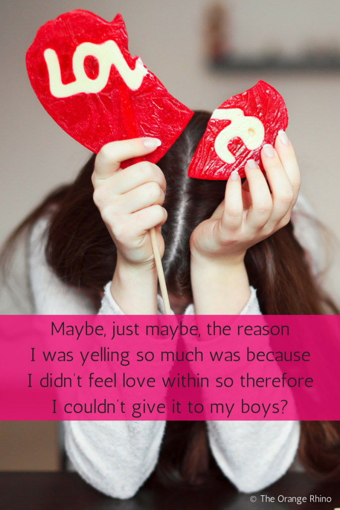 Maybe, just maybe, the reason I was yelling so much was because I didn’t feel love within so therefore I couldn’t give it to my boys?